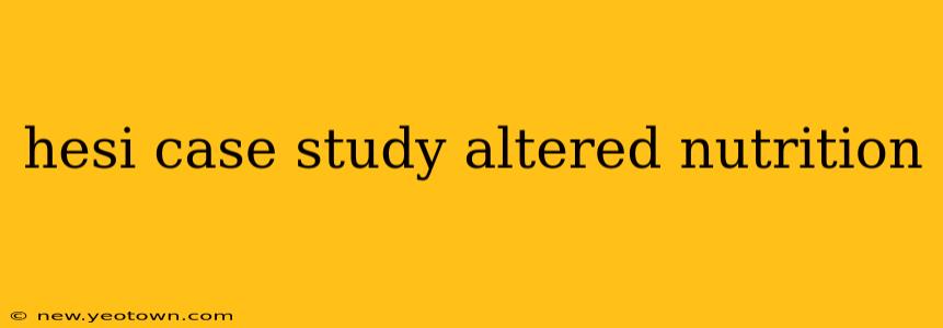 hesi case study altered nutrition