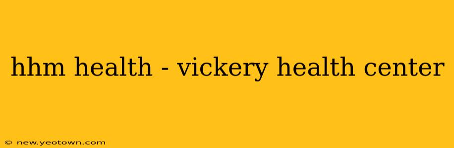 hhm health - vickery health center