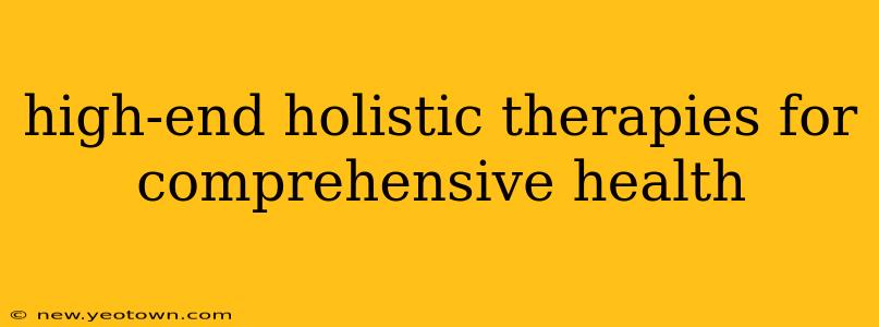 high-end holistic therapies for comprehensive health