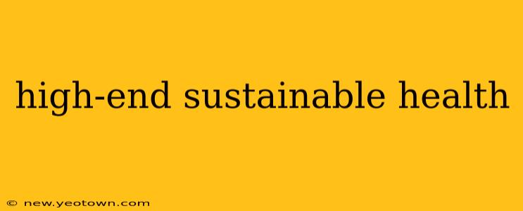 high-end sustainable health