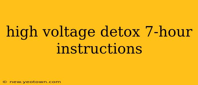 high voltage detox 7-hour instructions