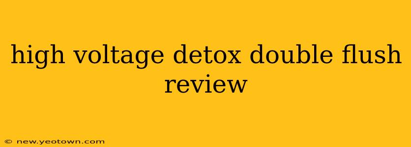 high voltage detox double flush review