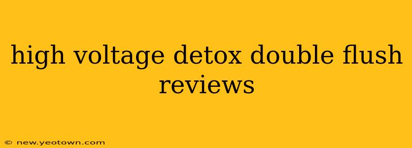 high voltage detox double flush reviews