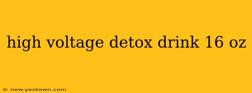 high voltage detox drink 16 oz
