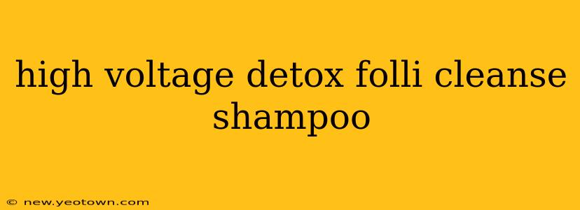 high voltage detox folli cleanse shampoo