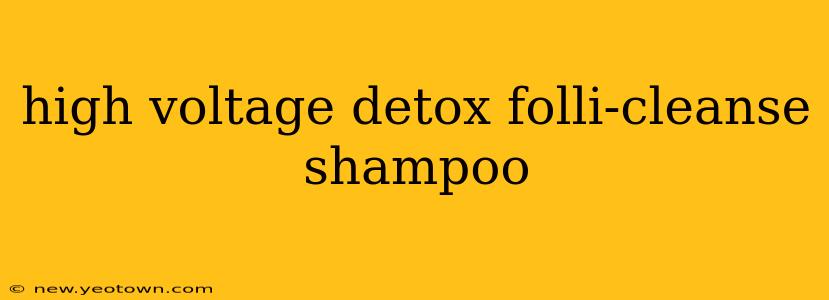high voltage detox folli-cleanse shampoo