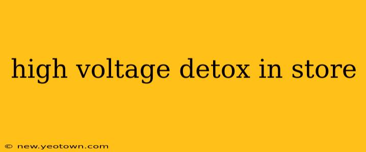 high voltage detox in store