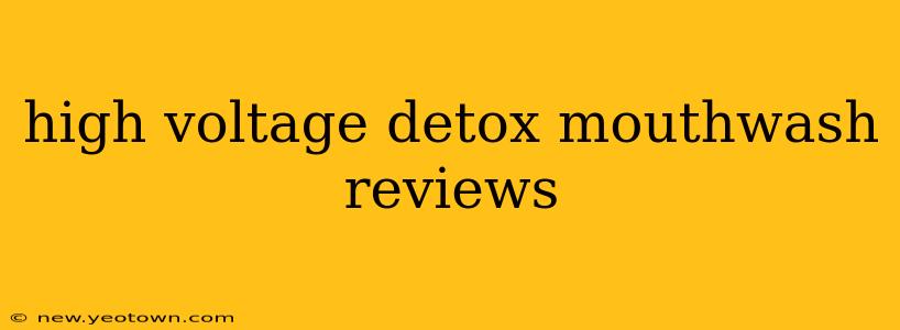 high voltage detox mouthwash reviews