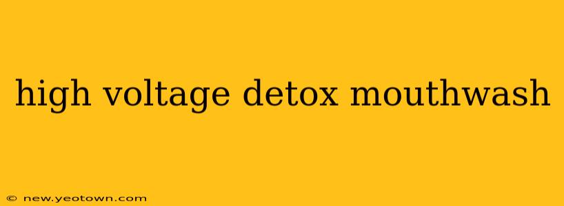 high voltage detox mouthwash