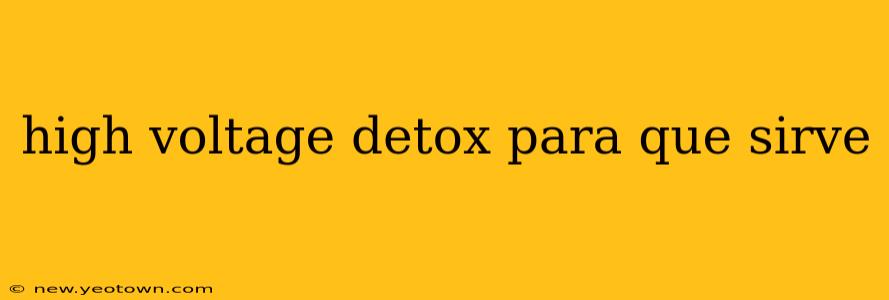 high voltage detox para que sirve