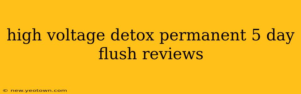high voltage detox permanent 5 day flush reviews