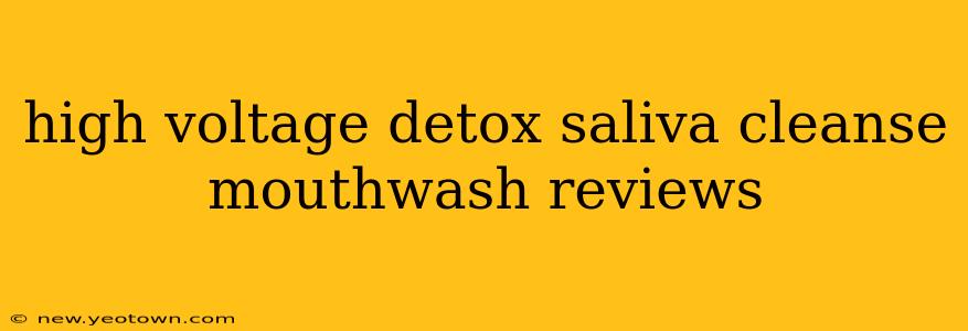 high voltage detox saliva cleanse mouthwash reviews