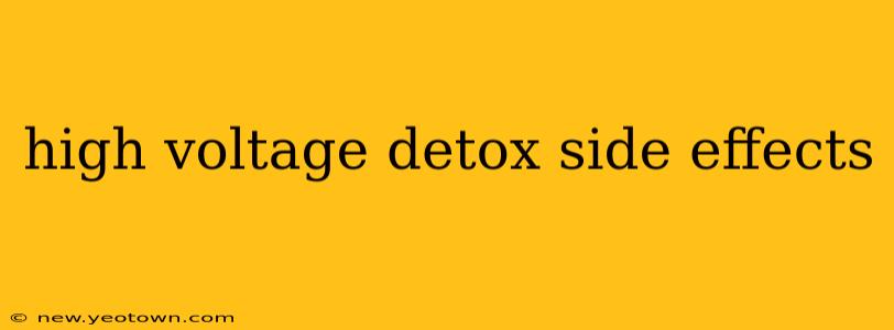 high voltage detox side effects