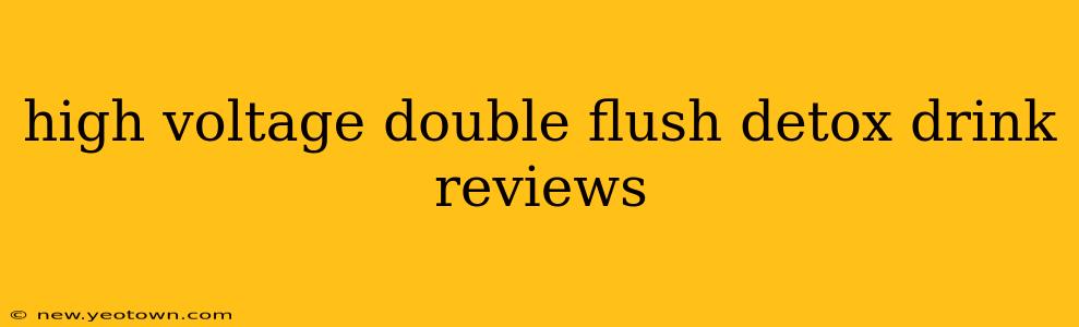 high voltage double flush detox drink reviews