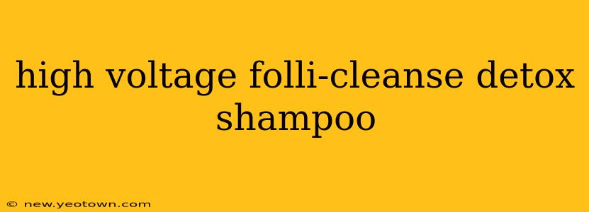 high voltage folli-cleanse detox shampoo