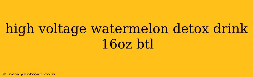 high voltage watermelon detox drink 16oz btl