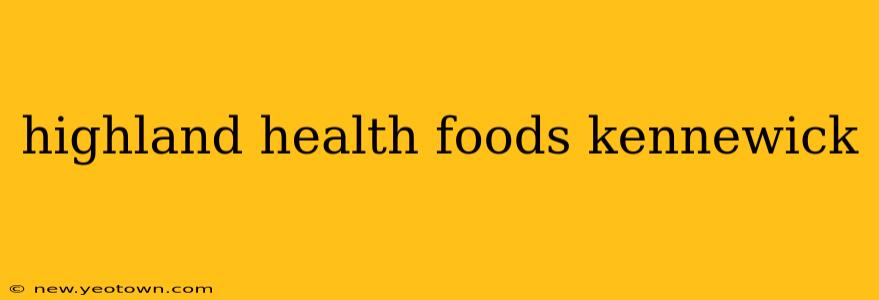 highland health foods kennewick