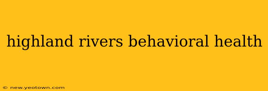 highland rivers behavioral health