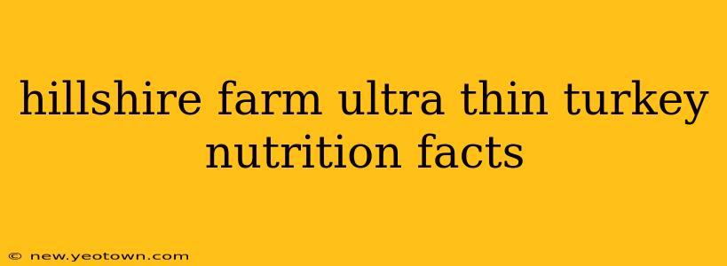 hillshire farm ultra thin turkey nutrition facts