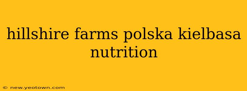 hillshire farms polska kielbasa nutrition