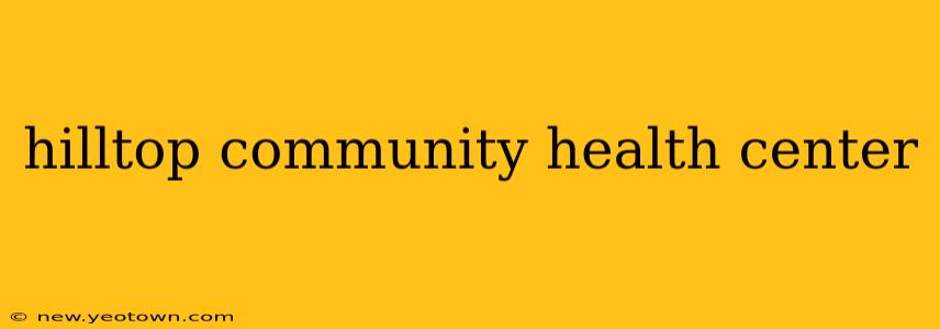 hilltop community health center