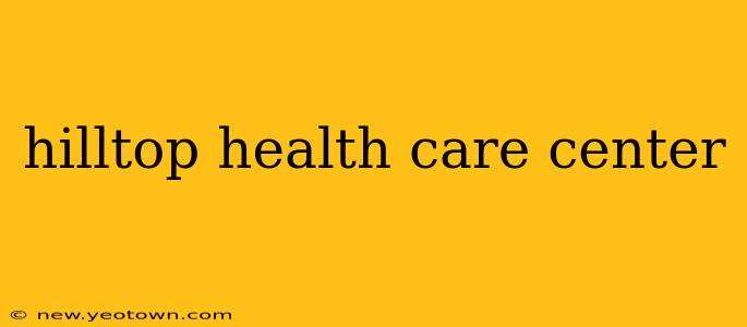 hilltop health care center