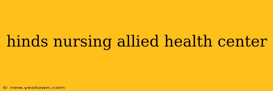 hinds nursing allied health center