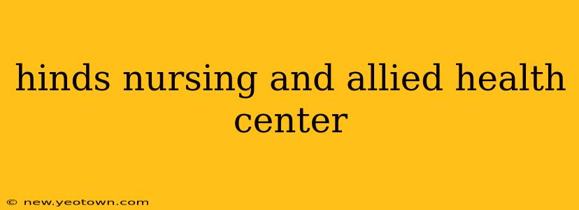 hinds nursing and allied health center