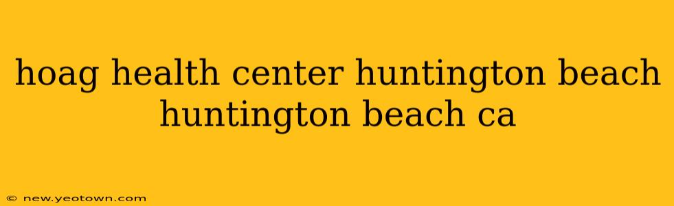 hoag health center huntington beach huntington beach ca