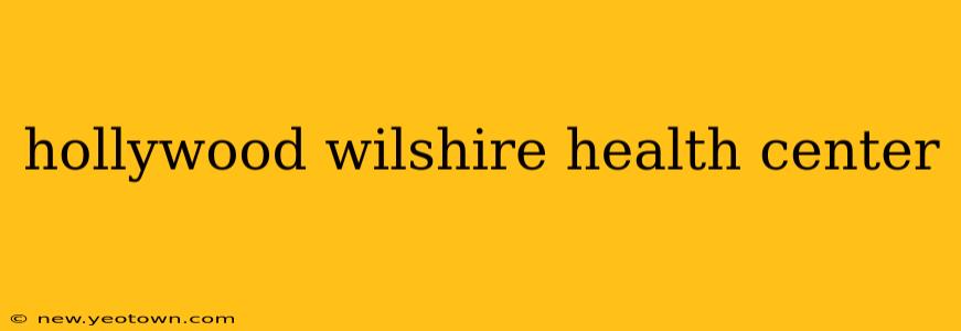 hollywood wilshire health center