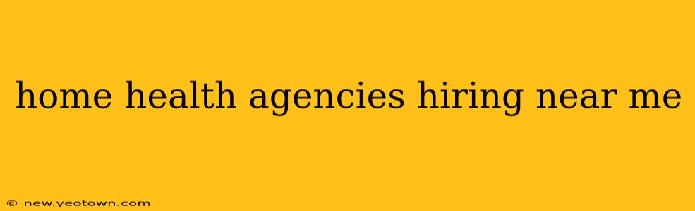 home health agencies hiring near me