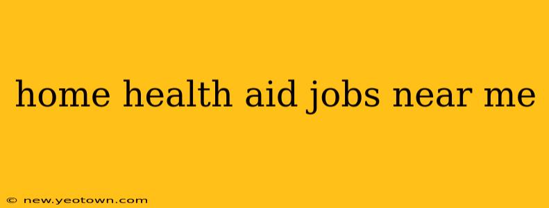 home health aid jobs near me