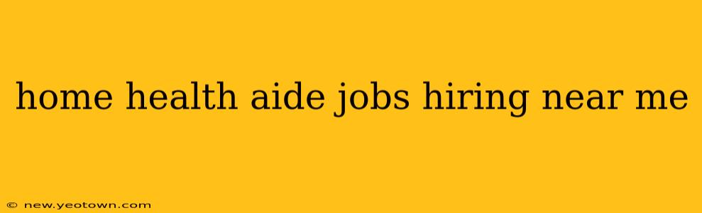 home health aide jobs hiring near me