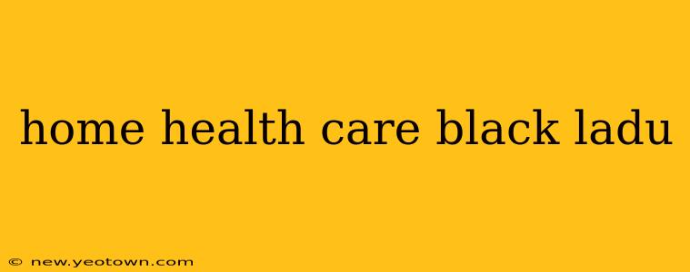 home health care black ladu