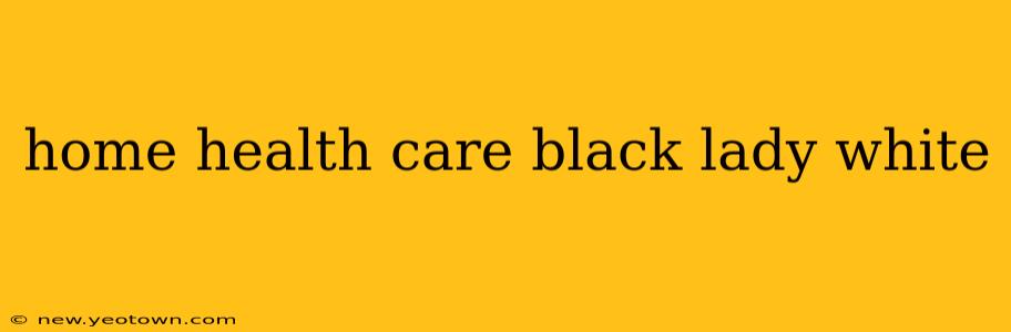 home health care black lady white