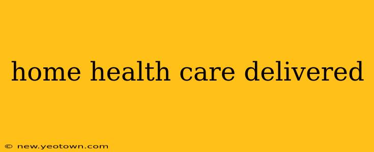 home health care delivered