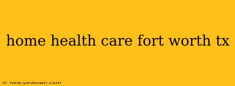 home health care fort worth tx