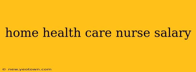 home health care nurse salary