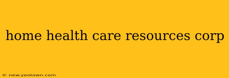 home health care resources corp