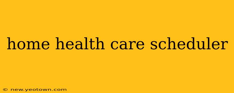 home health care scheduler