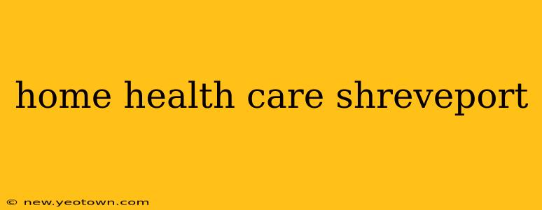 home health care shreveport