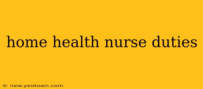 home health nurse duties