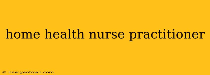 home health nurse practitioner