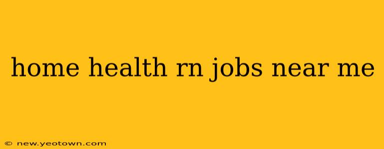home health rn jobs near me