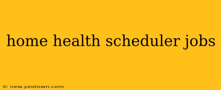 home health scheduler jobs