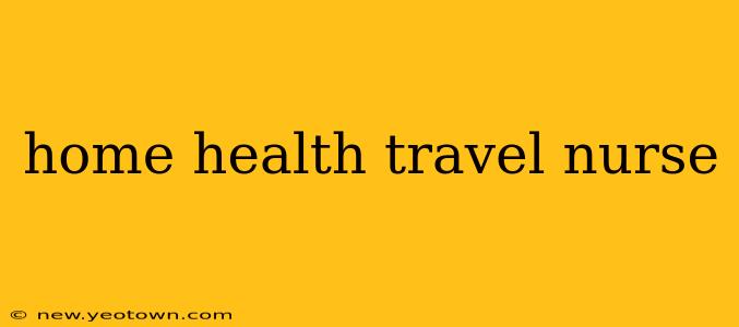 home health travel nurse