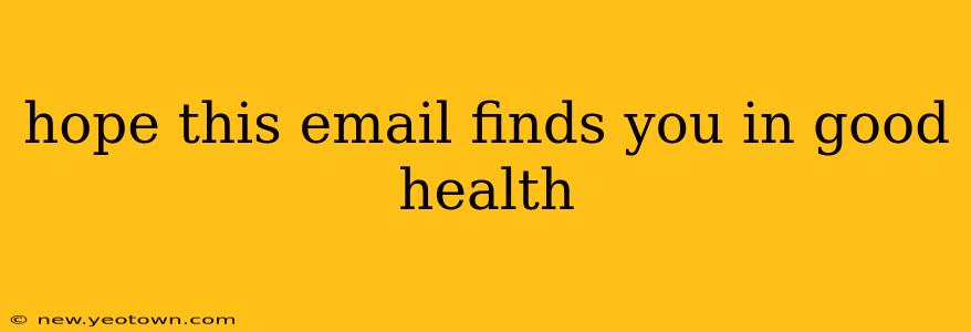 hope this email finds you in good health hope this email finds you in good health