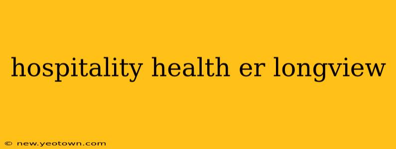 hospitality health er longview
