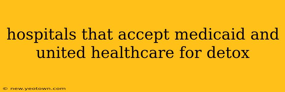hospitals that accept medicaid and united healthcare for detox