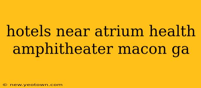 hotels near atrium health amphitheater macon ga